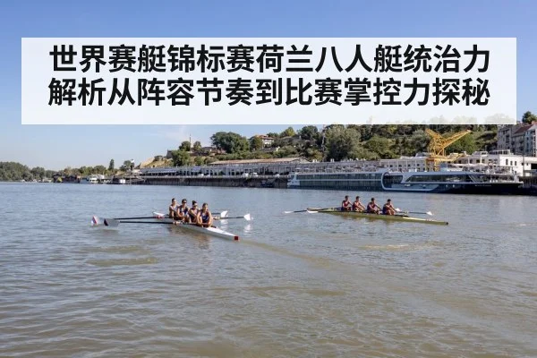 世界赛艇锦标赛荷兰八人艇统治力解析从阵容节奏到比赛掌控力探秘 - KAIYUN