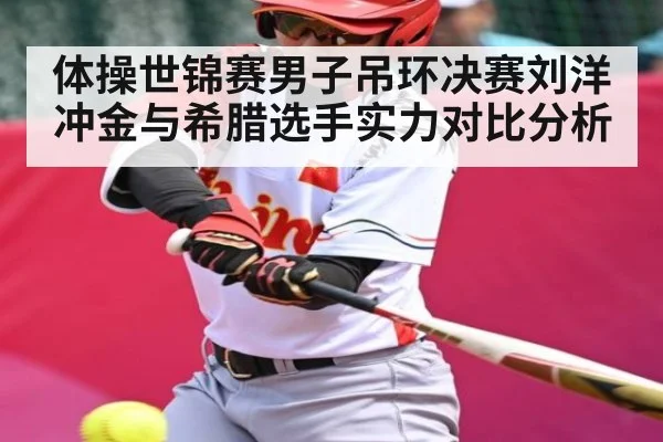 体操世锦赛男子吊环决赛刘洋冲金与希腊选手实力对比分析 - KAIYUN