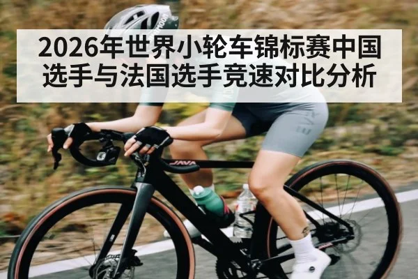 2026年世界小轮车锦标赛中国选手与法国选手竞速对比分析